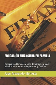 portada Educación Financiera En Familia: Conozca los términos y usos del dinero, su poder y limitaciones en su vida personal y familiar. (in Spanish)