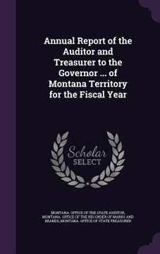 portada Annual Report of the Auditor and Treasurer to the Governor ... of Montana Territory for the Fiscal Year (en Inglés)