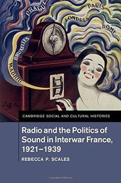 portada Radio and the Politics of Sound in Interwar France, 1921–1939 (Cambridge Social and Cultural Histories) (en Inglés)