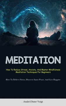 portada Meditation: How To Reduce Stress, Anxiety, And Master Mindfulness Meditation Techniques For Beginners (How To Relieve Stress, Disc (en Inglés)