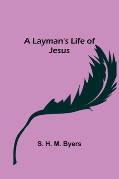 portada A Layman's Life of Jesus (en Inglés)