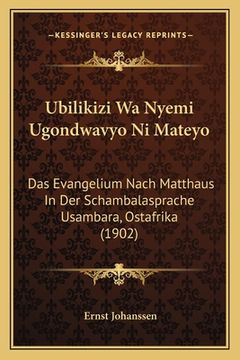 portada Ubilikizi Wa Nyemi Ugondwavyo Ni Mateyo: Das Evangelium Nach Matthaus In Der Schambalasprache Usambara, Ostafrika (1902) (en Alemán)