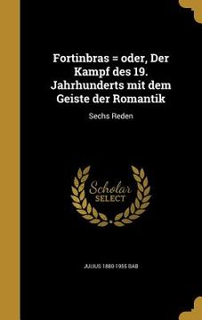 portada Fortinbras = oder, Der Kampf des 19. Jahrhunderts mit dem Geiste der Romantik: Sechs Reden (in German)