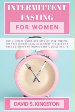 portada Intermittent Fasting for Women: The Ultimate Guide and Step by Step Tutorial for Fast Weight Loss, Autophagy Process and Easy Solutions to Improve the (en Inglés)