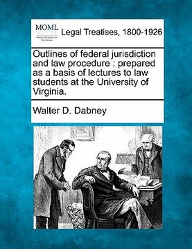 portada outlines of federal jurisdiction and law procedure: prepared as a basis of lectures to law students at the university of virginia. (en Inglés)