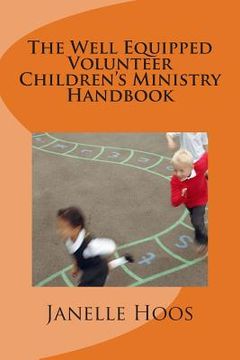 portada The Well Equipped Volunteer Children's Ministry Handbook: Everything You Need To Lead Children's Ministry In Your Church (en Inglés)