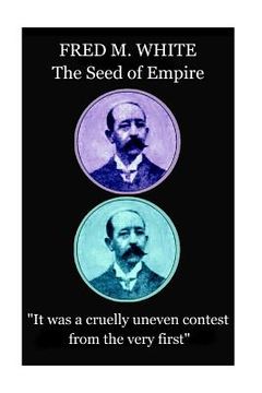 portada Fred M. White - The Seed of Empire: "It was a cruelly uneven contest from the very first" (in English)