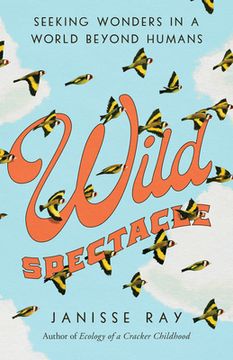 portada Wild Spectacle: Seeking Wonders in a World Beyond Humans (in English)