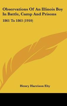 portada observations of an illinois boy in battle, camp and prisons: 1861 to 1865 (1910) (in English)