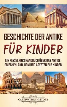 portada Geschichte der Antike für Kinder: Ein fesselndes Handbuch über das antike Griechenland, Rom und Ägypten für Kinder (in German)
