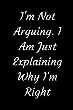 portada I'm not Arguing. I am Just Explaining why i'm Right (en Inglés)