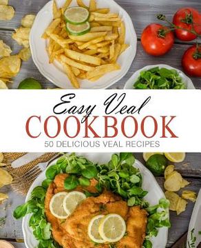 portada Easy Veal Cookbook: 50 Delicious Veal Recipes (2nd Edition) (en Inglés)