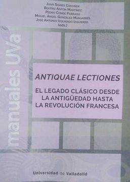 portada Antiquae Lectiones. El Legado Clásico Desde la Antigüedad Hasta la Revolución Francesa (in Spanish)