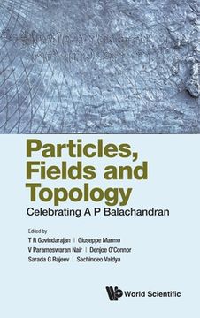 portada Particles, Fields and Topology: Celebrating A. P. Balachandran (in English)