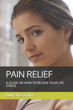 portada Pain Relief: A Guide on How to Relieve Your Life Stress (en Inglés)