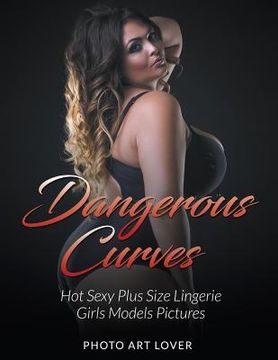 portada Dangerous Curves: Hot Sexy Plus Size Lingerie Girls Models Pictures (en Inglés)