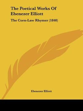 portada the poetical works of ebenezer elliott: the corn-law rhymer (1840) (en Inglés)
