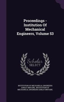 portada Proceedings - Institution Of Mechanical Engineers, Volume 53