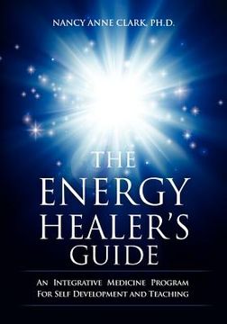 portada The Energy Healer's Guide: An Integrative Medicine Program for Self Development and Teaching (en Inglés)