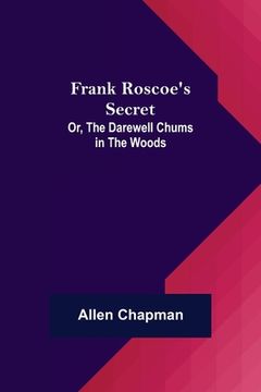 portada Frank Roscoe's Secret; Or, the Darewell Chums in the Woods (en Inglés)