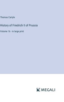 portada History of Friedrich II of Prussia: Volume 16 - in large print (en Inglés)