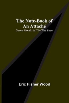 portada The Note-Book of an Attaché: Seven Months in the War Zone (en Inglés)
