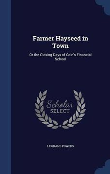 portada Farmer Hayseed in Town: Or the Closing Days of Coin's Financial School