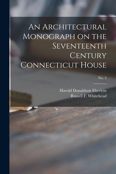portada An Architectural Monograph on the Seventeenth Century Connecticut House; No. 5 (in English)