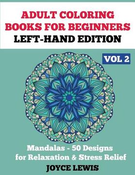 portada Adult Coloring Books for Beginners - Left-Hand Edition Vol 2: Mandalas (50 Designs for Relaxation & Stress Relief) (en Inglés)