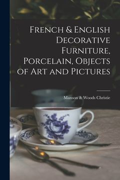 portada French & English Decorative Furniture, Porcelain, Objects of Art and Pictures (en Inglés)