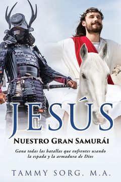 portada Jesús - Nuestro Gran Samurái: Gana todas las batallas que enfrentes usando la espada y la armadura de Dios