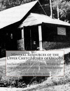 portada Mineral Resources of the Upper Chetco River of Oregon: Including the Kalmiopsis Wilderness (en Inglés)