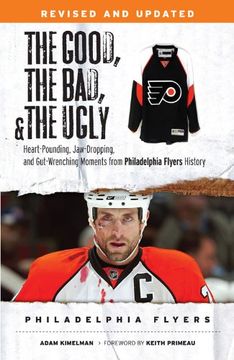 portada The Good, the Bad, & the Ugly: Philadelphia Flyers: Heart-pounding, Jaw-dropping, and Gut-wrenching Moments from Philadelphia Flyers History (The Good, the Bad, and the Ugly)