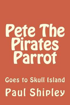 portada Pete The Pirates Parrot: Goes to Skull Island (en Inglés)