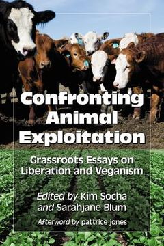 portada confronting animal exploitation: grassroots essays on liberation and veganism