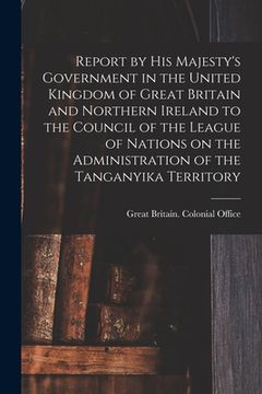 portada Report by His Majesty's Government in the United Kingdom of Great Britain and Northern Ireland to the Council of the League of Nations on the Administ