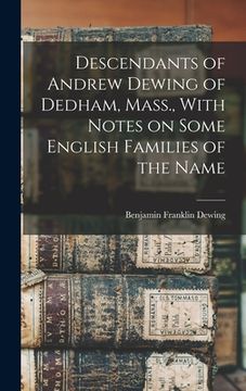 portada Descendants of Andrew Dewing of Dedham, Mass., With Notes on Some English Families of the Name (en Inglés)