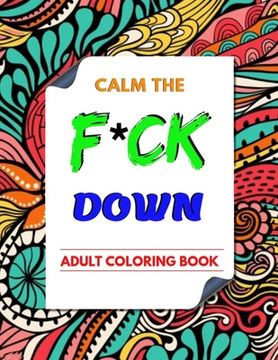 portada Calm the F * ck Down adult coloring book: An Irreverent Adult Coloring Book with Flowers Flamingo, Lions, Elephants, Owls, Horses, Dogs, Cats, and Man (in English)