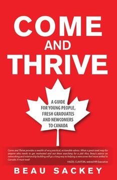 portada Come and Thrive: A guide for young people, fresh graduates and newcomers to Canada (en Inglés)