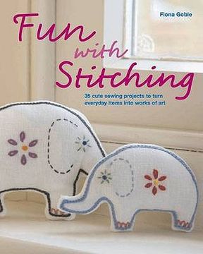 fun with stitching: 35 cute sewing projects to turn everyday items into works of art (en Inglés)