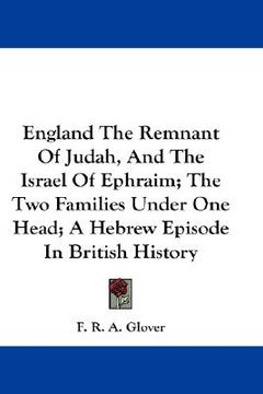 portada england the remnant of judah, and the israel of ephraim; the two families under one head; a hebrew episode in british history (en Inglés)