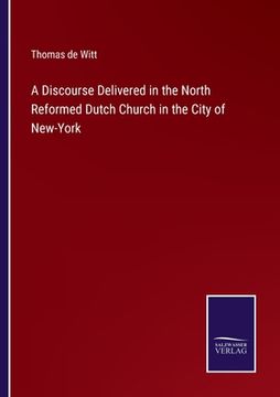portada A Discourse Delivered in the North Reformed Dutch Church in the City of New-York (en Inglés)