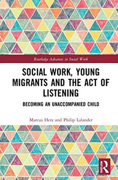 portada Social Work, Young Migrants and the act of Listening: Becoming an Unaccompanied Child (Routledge Advances in Social Work) (en Inglés)