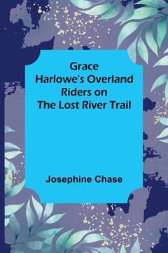 portada Grace Harlowe's Overland Riders on the Lost River Trail 