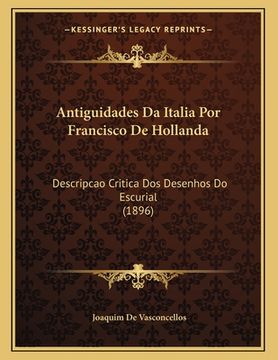 portada Antiguidades Da Italia Por Francisco De Hollanda: Descripcao Critica Dos Desenhos Do Escurial (1896) (en Portugués)