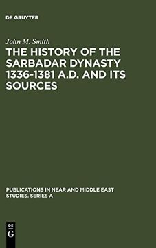 portada The History of the Sarbadar Dynasty 1336-1381 A. Dy And its Sources (Publications in Near and Middle East Studies. Series a) 