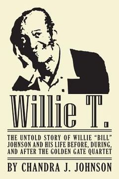 portada Willie T. - The Untold Story of Willie "Bill" Johnson and His Life Before, During, and After the Golden Gate Quartet (in English)