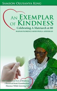 portada An Exemplar of Kindness: Celebrating a Matriarch at 80 - Madam Florence Modupeola Adenekan: Life Lessons and Acts of Kindness I Received from G (in English)