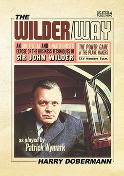 portada The Wilder Way - The Power Game of The Plane Makers: An Unofficial and Unauthorised Expose of the business techniques of Sir John Wilder (en Inglés)
