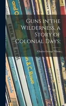 portada Guns in the Wilderness, a Story of Colonial Days; (en Inglés)